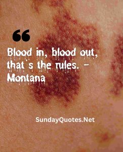 Blood in, blood out, that's the rules. - Montana