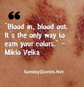 Blood in, blood out. It's the only way to earn your colors. - Miklo Velka